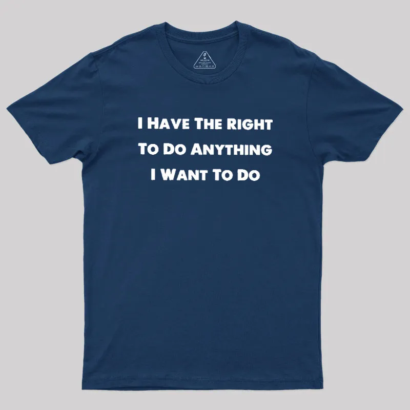 Alternative view of I Have The Right To Do Anything I Want To Do Geek T-Shirt