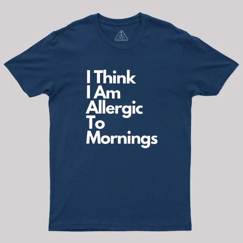 I Think I Am Allergic To Mornings Geek T-Shirt