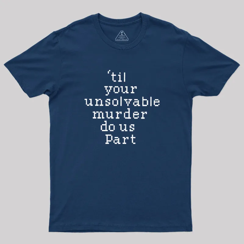 Till Your Unsolvable Murder Do Us Part Geek T-Shirt