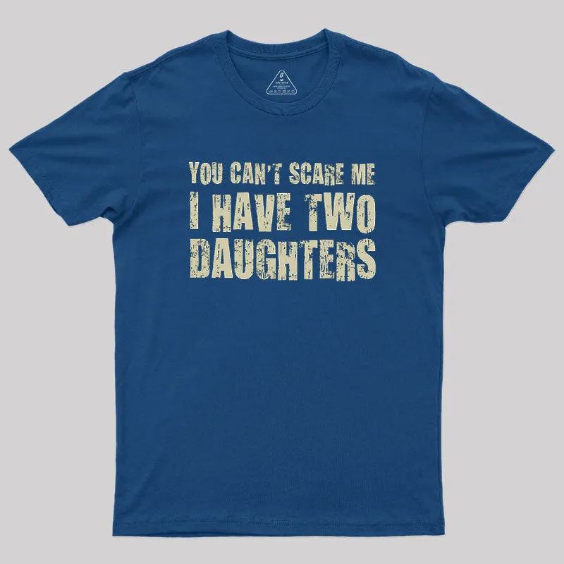 You Can't Scare Me I Have Two Daughters Geek T-Shirt - Image 2
