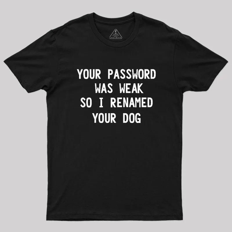 Your Password Was Weak So I Renamed Your Dog Cybersecurity Geek T-Shirt - Image 2