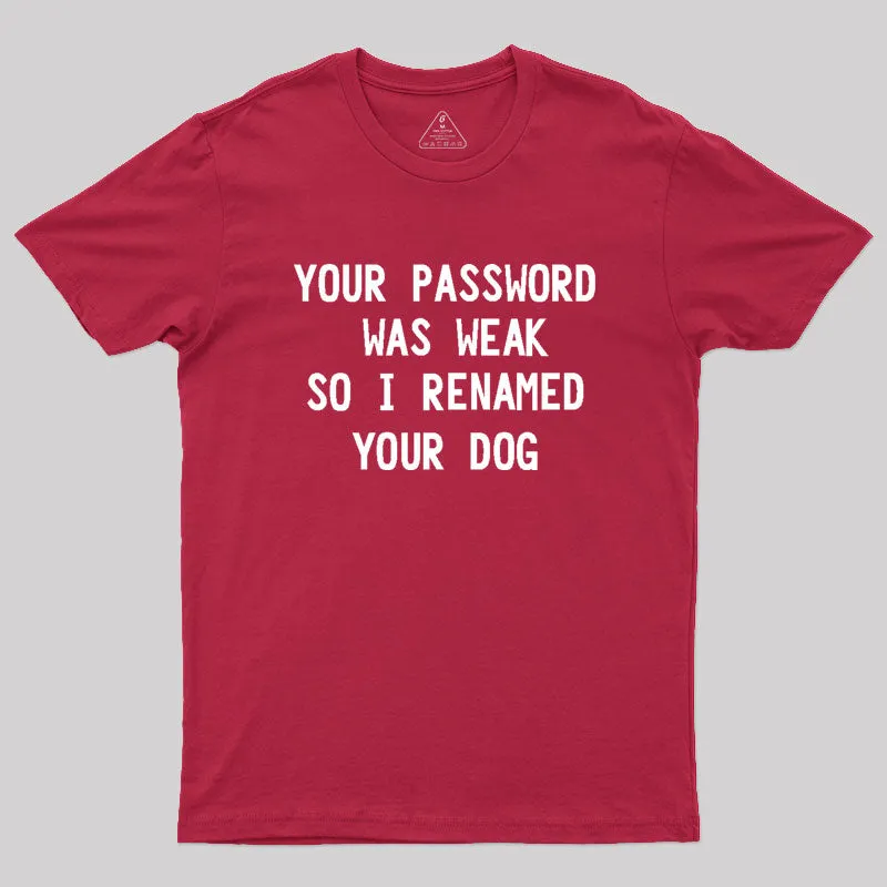 Your Password Was Weak So I Renamed Your Dog Cybersecurity Geek T-Shirt - Image 5