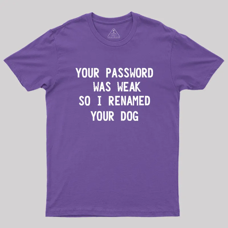 Your Password Was Weak So I Renamed Your Dog Cybersecurity Geek T-Shirt - Image 6