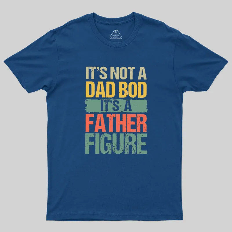 Retro Vintage It's Not A Dad Bod It's A Father Figure Geek T-Shirt