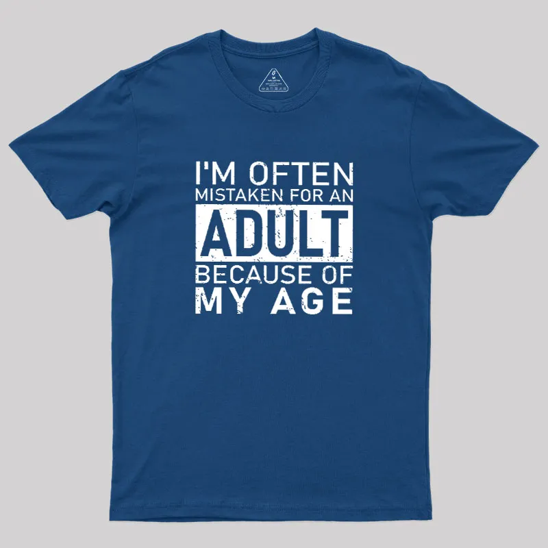 I'm Often Mistaken For An Adult Because Of My Age Geek T-Shirt