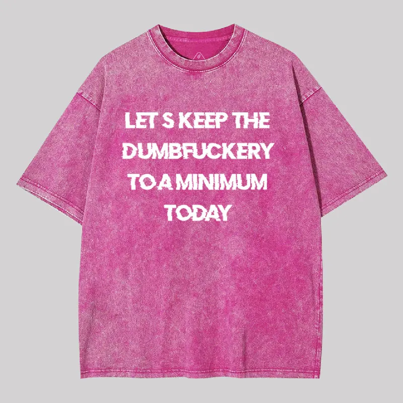 Let's Keep the Dumbfuckery to A Minimum Today Washed T-shirt - Image 7
