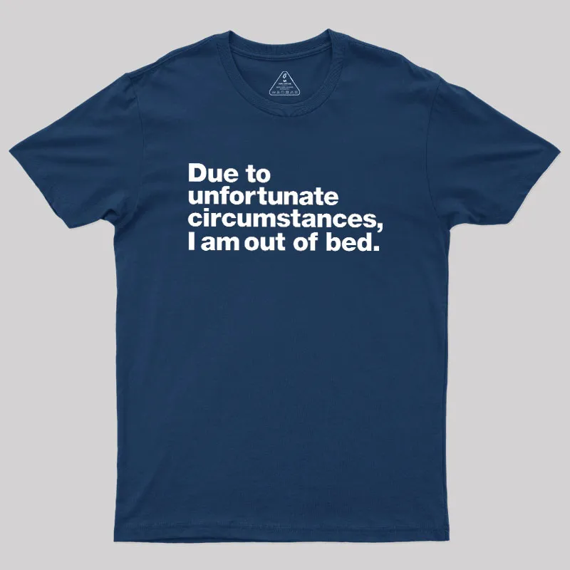 Alternative view of Due To Unfortunate Circumstances I Am Out Of Bed Geek T-Shirt