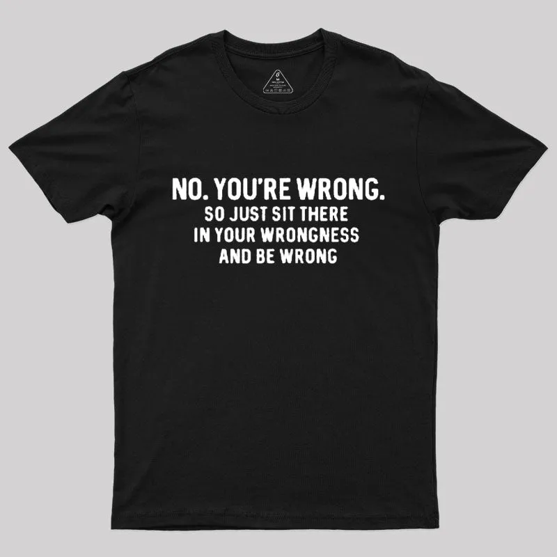 No. You're Wrong T-Shirt