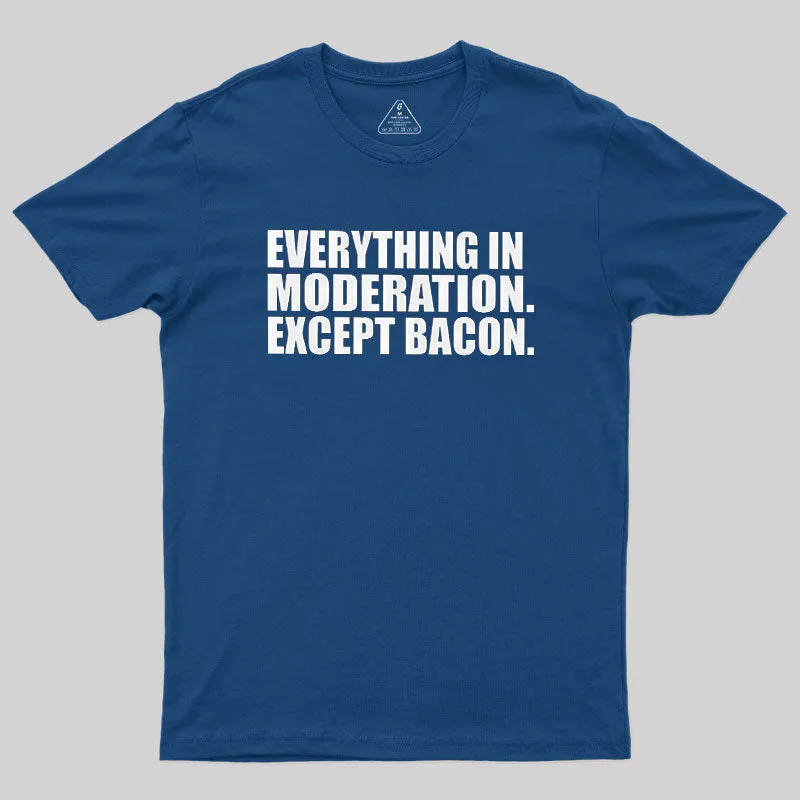 Everything In Moderation Except Bacon Geek T-Shirt