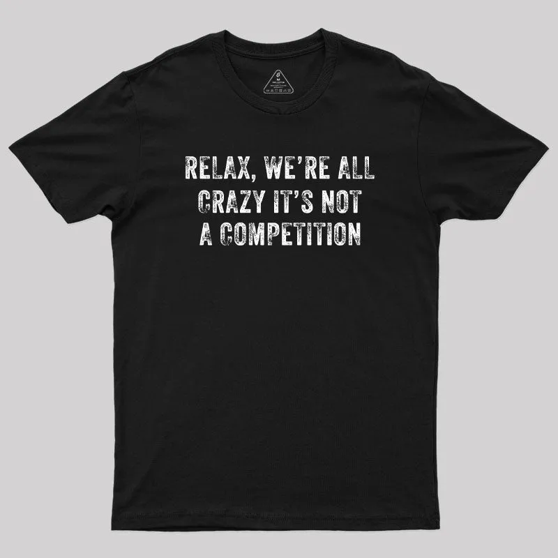 Relax We're All Crazy It's Not A Competition T-Shirt