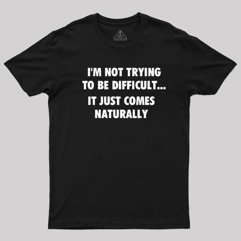 I'm Not Trying To Be Difficult T-Shirt