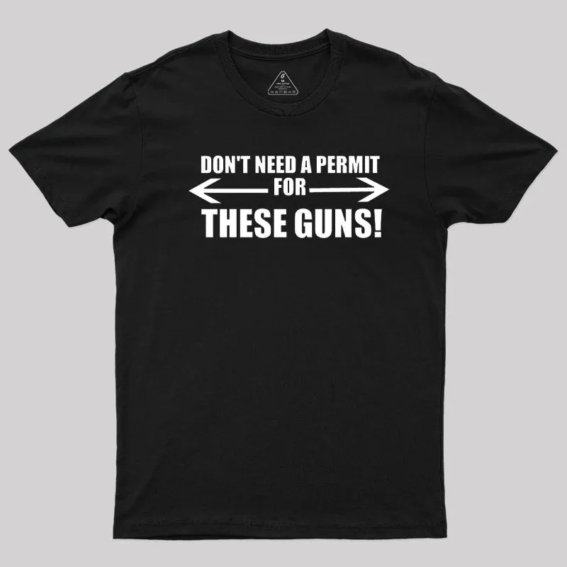 Don't Need A Permit For These Guns T-Shirt