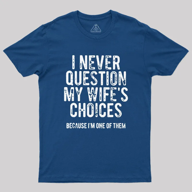 I Never Question My WIfe's Choice Geek T-Shirt