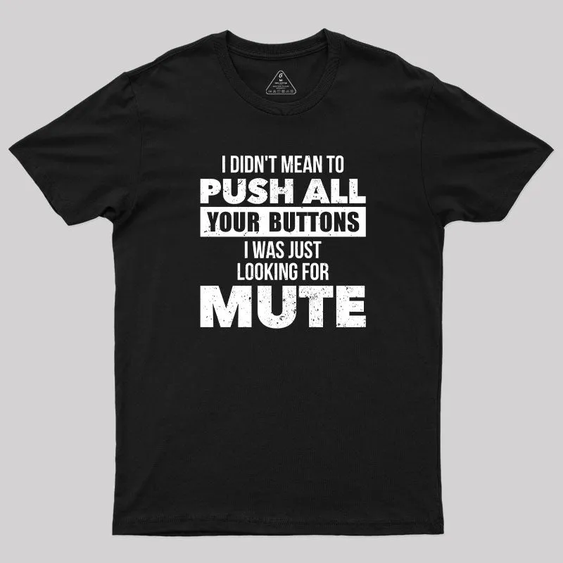 I Didn't Mean to Push All Your Button T-Shirt