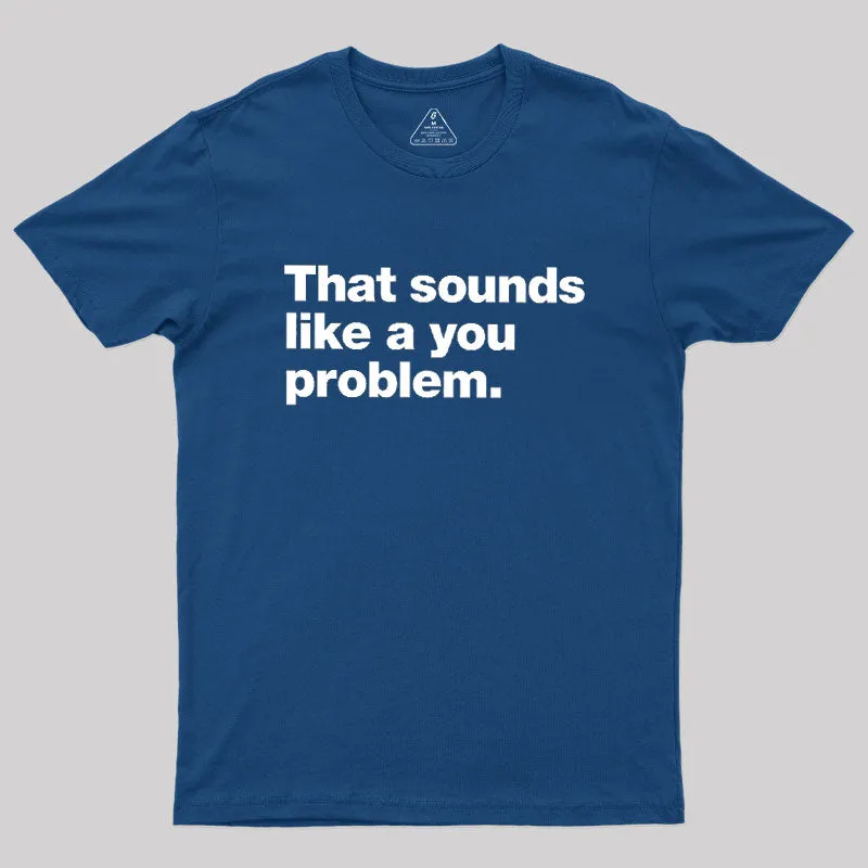 That Sounds Like A You Problem Geek T-Shirt - Image 2