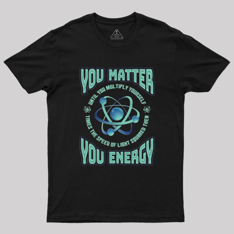 You Matter You Energy Physics Geek T-Shirt