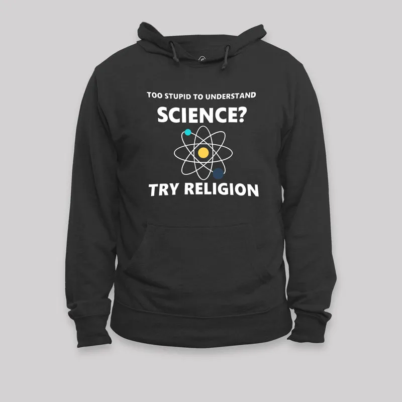 Too Stupid To Understand Science Geek Hoodie