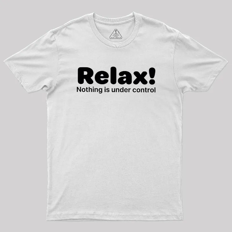 Relax! Nothing is Under Control Geek T-Shirt - Image 11