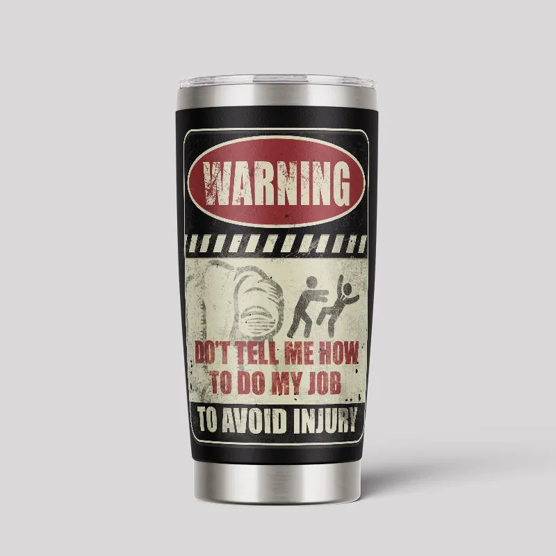 Don't Tell Me How To Do My Job 20oz Tumbler