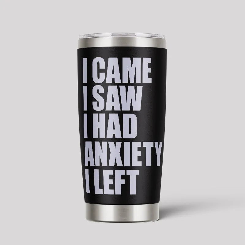 I Came I Saw I Had Anxiety I Left 20oz Tumbler