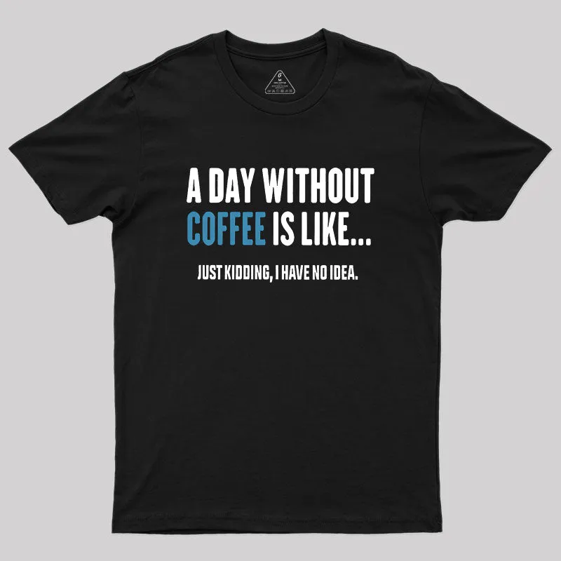 Alternative view of A Day Without Coffee Is Like Just Kidding Geek T-Shirt