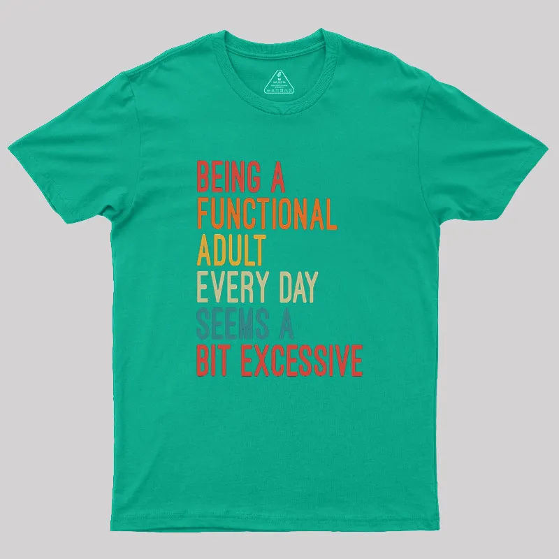 Being a Functional Adult Every Day Seems a Bit Excessive Geek T-Shirt - Image 5