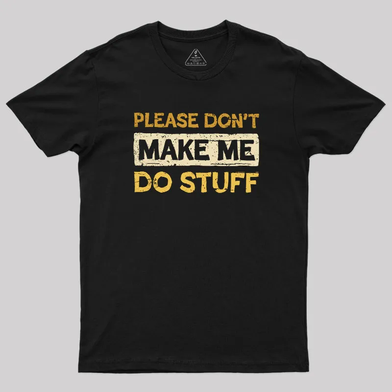 Don't Make Me Do Stuff Geek T-Shirt
