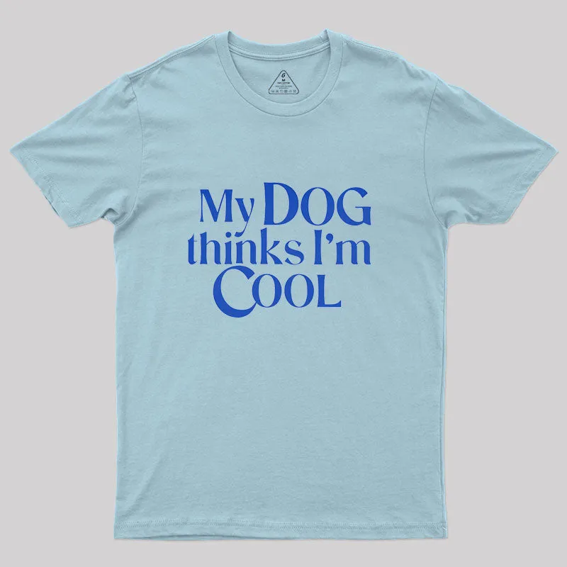 My Dog Thinks I'm Cool Geek T-Shirt - Image 10