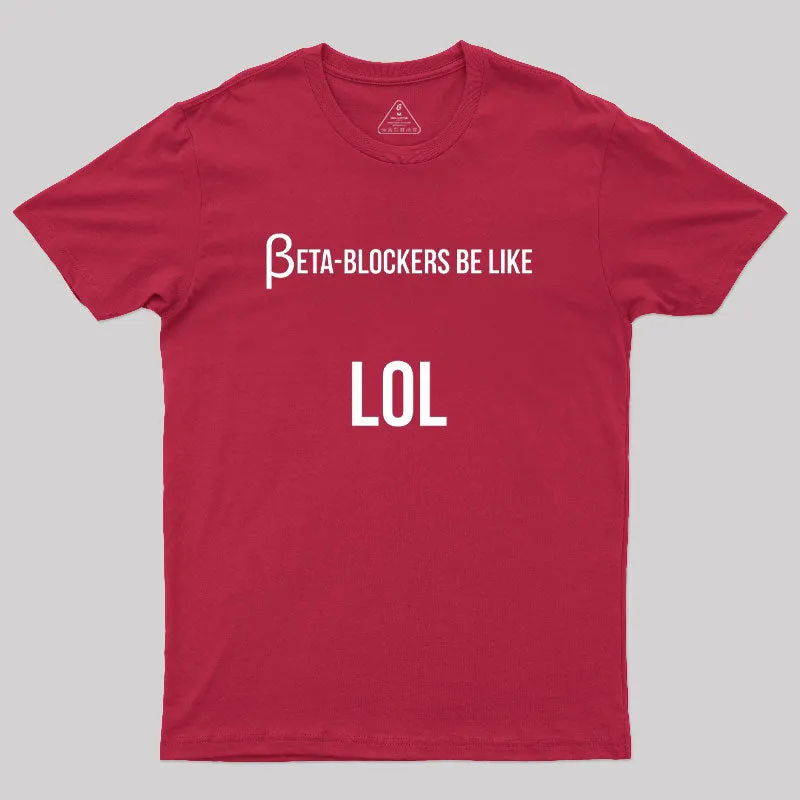 Beta Blockers be Like LOL Bad Medical Joke Geek T-Shirt - Image 5