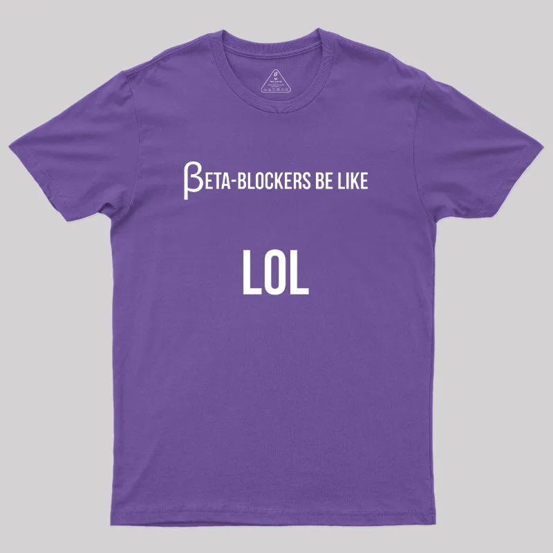 Beta Blockers be Like LOL Bad Medical Joke Geek T-Shirt - Image 6