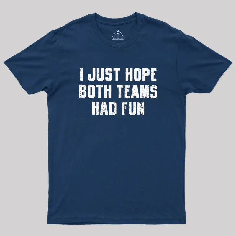 Alternative view of I Just Hope Both Teams Had Fun Geek T-Shirt