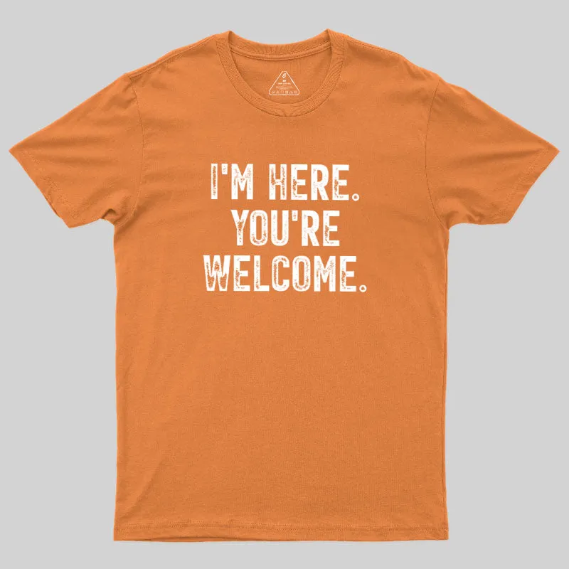 I'm Here You're Welcome Geek T-Shirt - Image 7