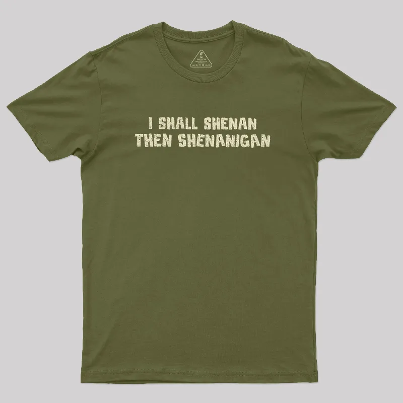 I Shall Shenan Then Shenanigan Geek T-Shirt - Image 3