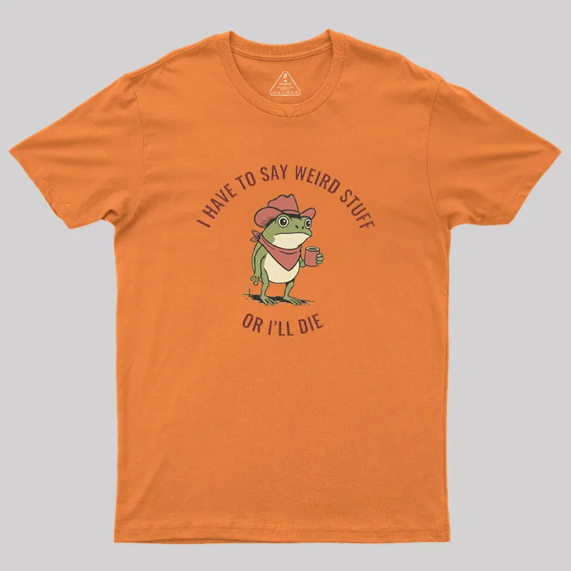 I Have to Say Weird Stuff or I’ll Die Geek T-Shirt - Image 7