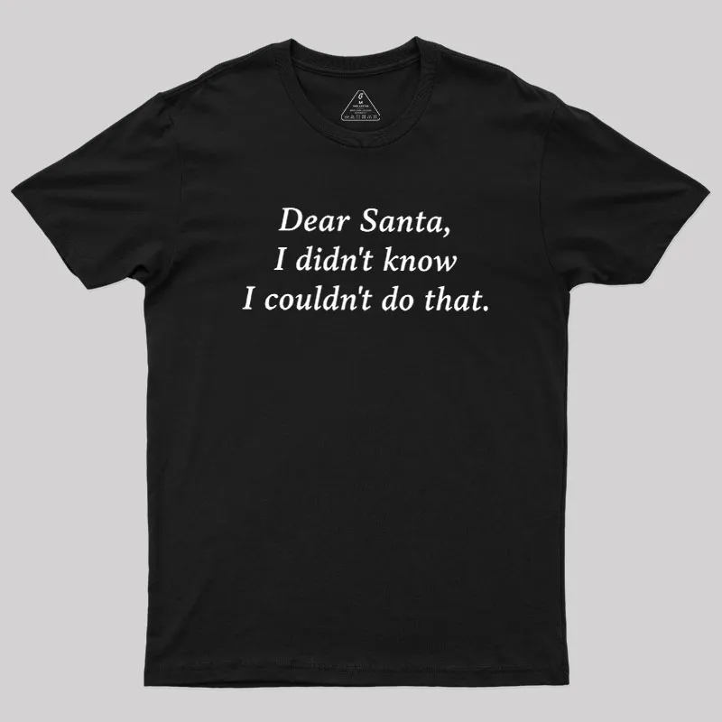 Dear Santa I Didn't Know Geek T-Shirt