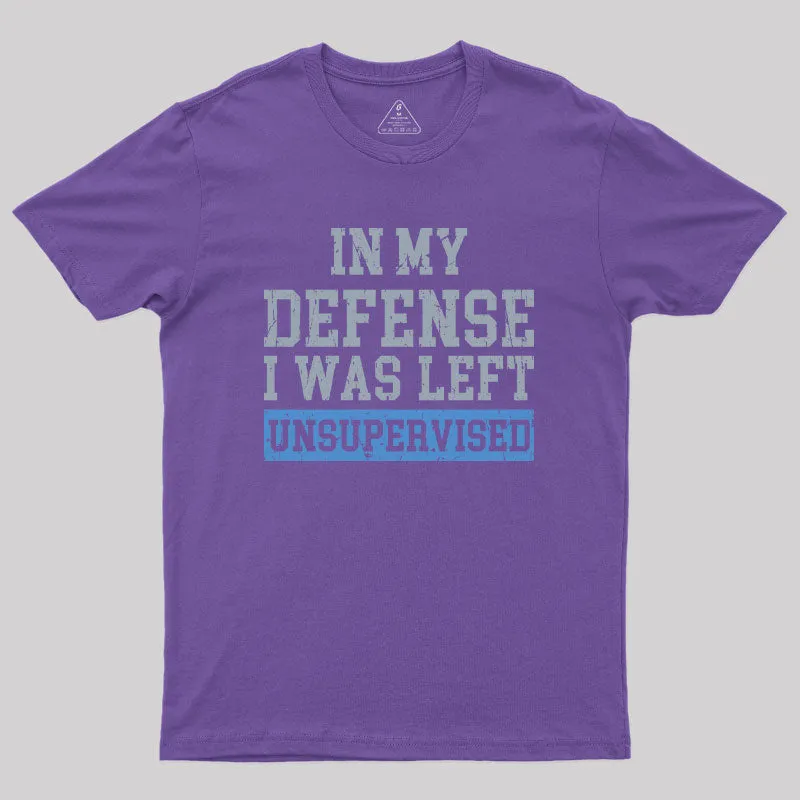In my Defense I was Left Unsupervised Geek T-Shirt - Image 5