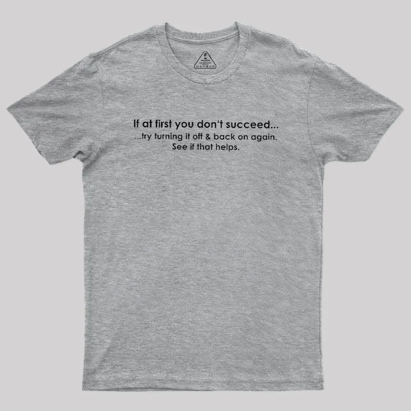 If At First You Dont Succeed Turn It Off And Back Geek T-Shirt - Image 4