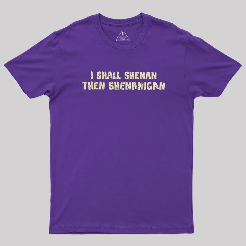 I Shall Shenan Then Shenanigan Geek T-Shirt - Image 6