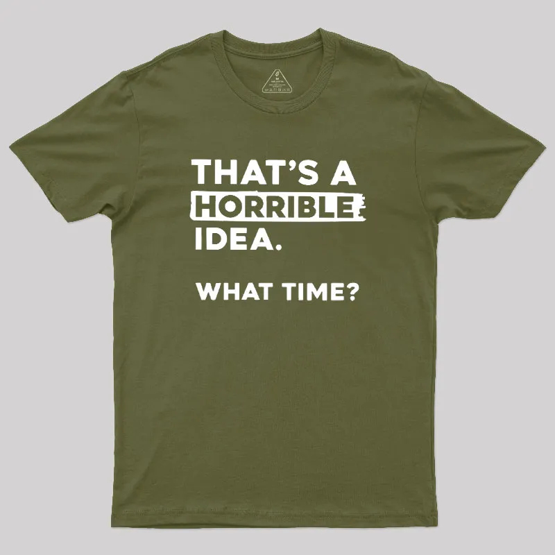 That's a Horrible Idea What Time Geek T-Shirt - Image 3
