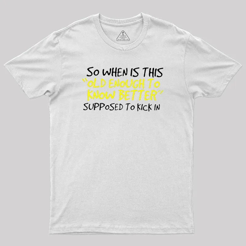 So When Is This Old Enough To Know Better Supposed To Kick In Geek T-Shirt - Image 11