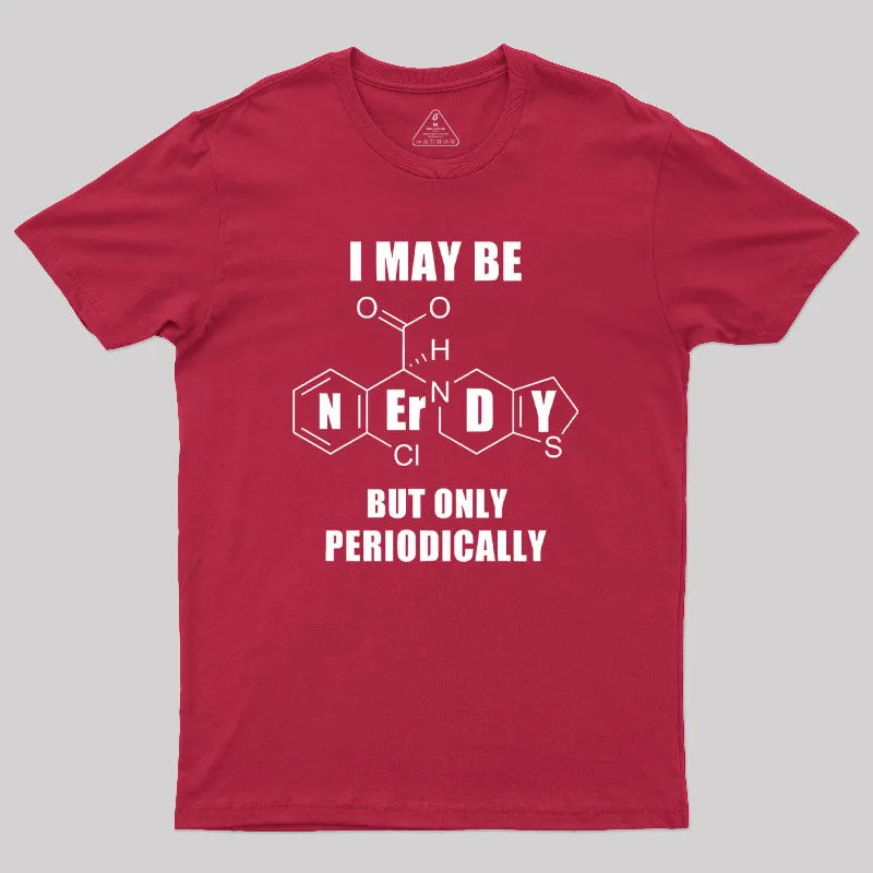 I May Be Nerdy But Only Periodically Geek T-Shirt - Image 5