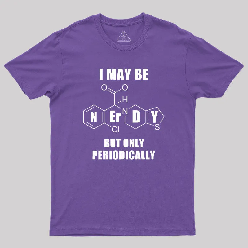 I May Be Nerdy But Only Periodically Geek T-Shirt - Image 6