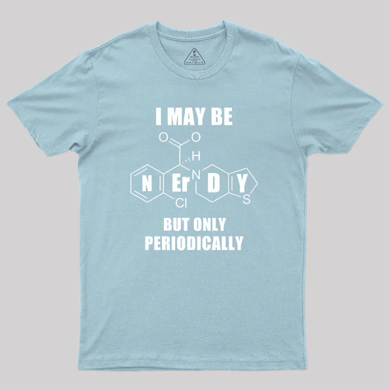 I May Be Nerdy But Only Periodically Geek T-Shirt - Image 10