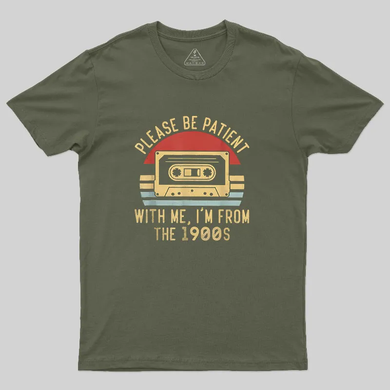Please Be Patient with Me Im from the 1900s Geek T-Shirt