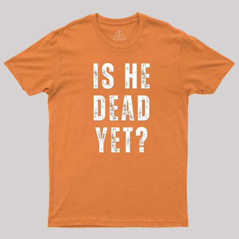 Is He Dead Yet T-Shirt - Image 4