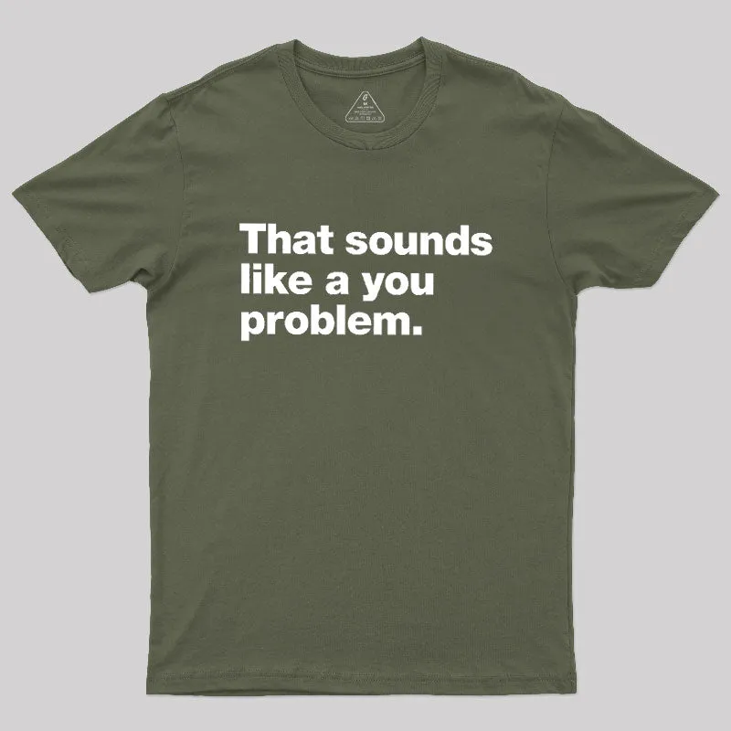 That Sounds Like A You Problem Geek T-Shirt - Image 3