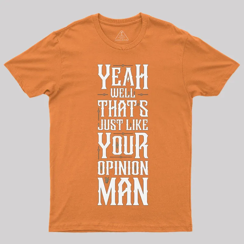 Yeah Well, That¡¯s Just Like Your Opinion, Man T-Shirt - Image 4