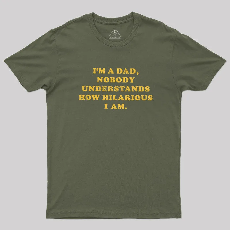 I'm A Dad Nobody Understands How Hilarious I Am Geek T-Shirt