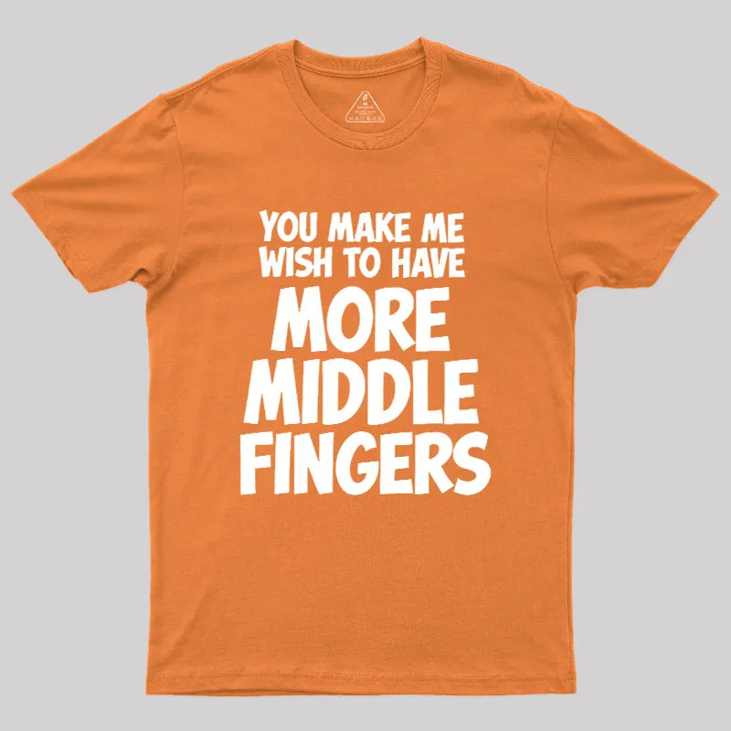 You Make Me Wish To Have More Middle Fingers Geek T-Shirt - Image 6