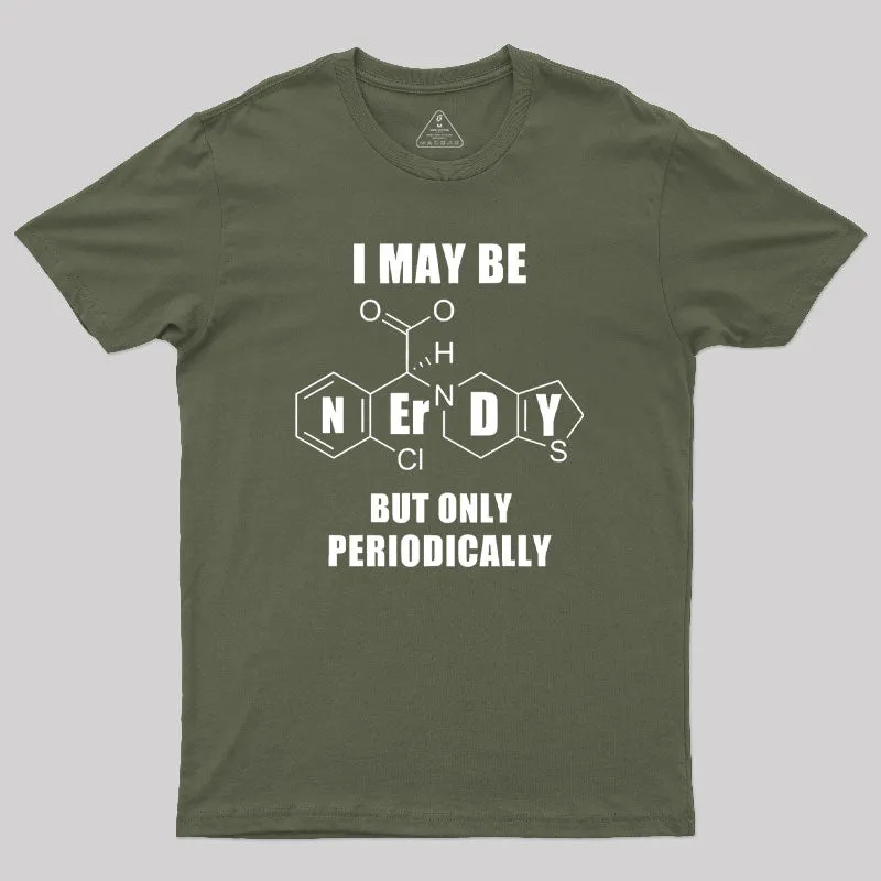 I May Be Nerdy But Only Periodically Geek T-Shirt